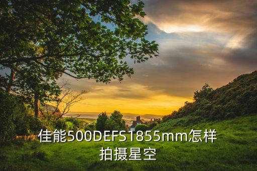 佳能500DEFS1855mm怎样拍摄星空