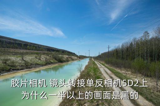 胶片相机 镜头转接单反相机5D2上为什么一半以上的画面是黑的