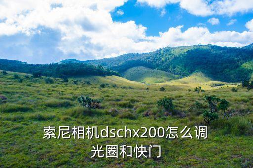  索尼相机dschx200怎么调 光圈和快门