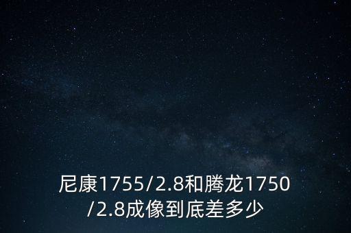 尼康1755/2.8和腾龙1750/2.8成像到底差多少