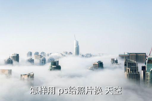 怎样用 ps给照片换 天空