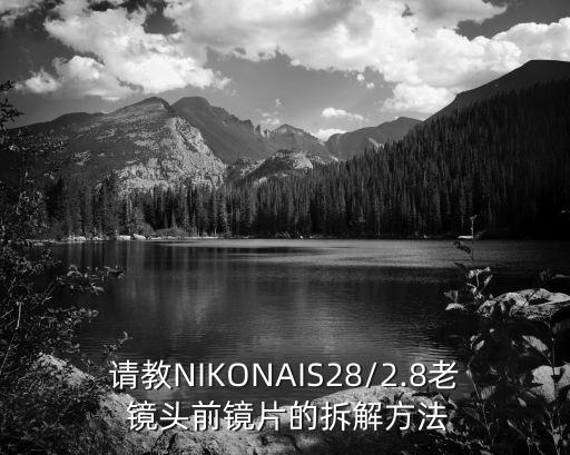 请教NIKONAIS28/2.8老 镜头前镜片的拆解方法