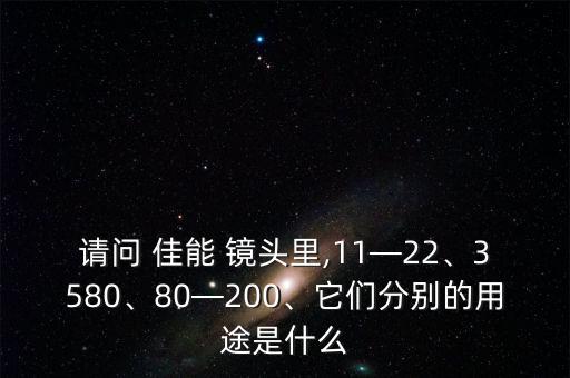 请问 佳能 镜头里,11—22、3580、80—200、它们分别的用途是什么