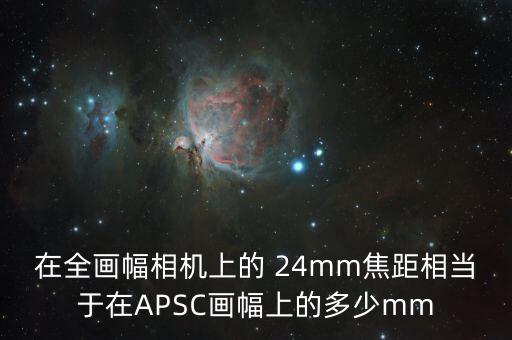 在全画幅相机上的 24mm焦距相当于在APSC画幅上的多少mm