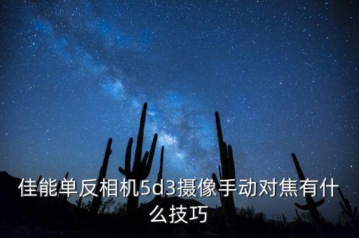 佳能单反相机5d3摄像手动对焦有什么技巧