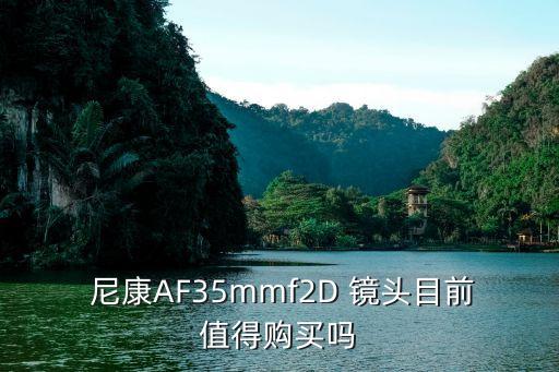  尼康AF35mmf2D 镜头目前值得购买吗