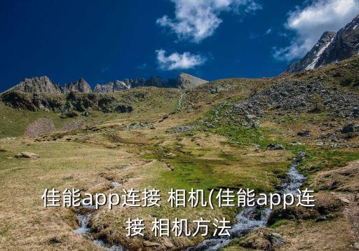 佳能app连接 相机(佳能app连接 相机方法