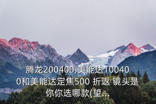 腾龙200400,美能达100400和美能达定焦500 折返 镜头是你你选哪款(望...