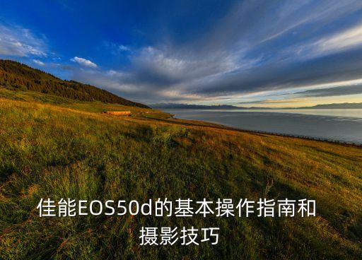 佳能EOS50d的基本操作指南和 摄影技巧