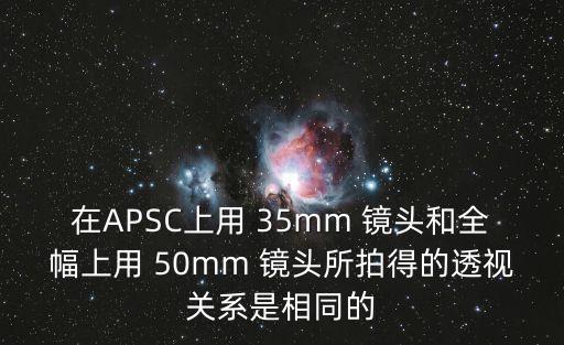 在APSC上用 35mm 镜头和全幅上用 50mm 镜头所拍得的透视关系是相同的