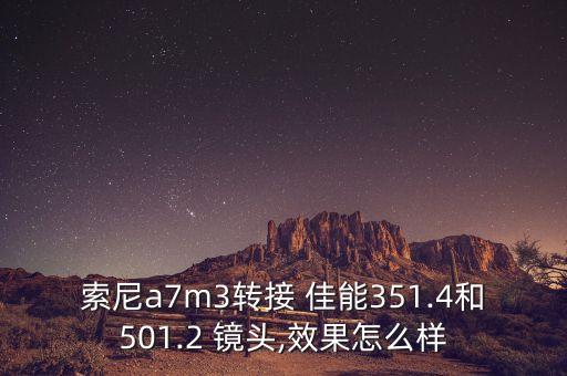 索尼a7m3转接 佳能351.4和501.2 镜头,效果怎么样