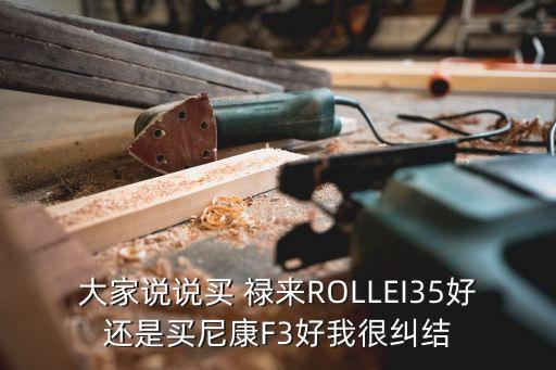 大家说说买 禄来ROLLEI35好还是买尼康F3好我很纠结